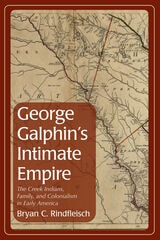 cover of George Galphin's Intimate Empire: The Creek Indians, Family, and Colonialism in Early America