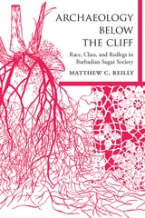 cover of Archaeology below the Cliff: Race, Class, and Redlegs in Barbadian Sugar Society