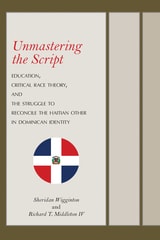 cover of Unmastering the Script: Education, Critical Race Theory, and the Struggle to Reconcile the Haitian Other in Dominican Identity
