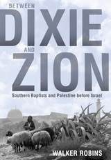 cover of Between Dixie and Zion: Southern Baptists and Palestine before Israel