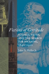 cover of Fictions of Certitude: Science, Faith, and the Search for Meaning, 1840–1920