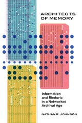 cover of Architects of Memory: Information and Rhetoric in a Networked Archival Age
