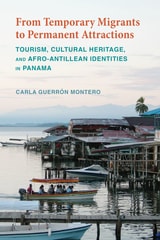 cover of From Temporary Migrants to Permanent Attractions: Tourism, Cultural Heritage, and Afro-Antillean Identities in Panama
