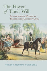 cover of The Power of Their Will: Slaveholding Women in Nineteenth-Century Cuba