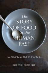 cover of The Story of Food in the Human Past: How What We Ate Made Us Who We Are
