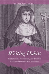 cover of Writing Habits: Historicism, Philosophy, and English Benedictine Convents, 1600–1800