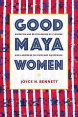cover of Good Maya Women: Migration and Revitalization of Clothing and Language in Highland Guatemala