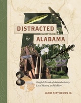 cover of Distracted by Alabama: Tangled Threads of Natural History, Local History, and Folklore