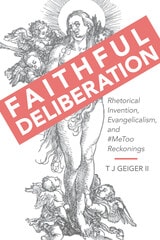 cover of Faithful Deliberation: Rhetorical Invention, Evangelicalism, and #MeToo Reckonings