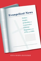 cover of Evangelical News: Politics, Gender, and Bioethics in Conservative Christian Magazines of the 1970s and 1980s