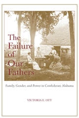cover of The Failure of Our Fathers: Family, Gender, and Power in Confederate Alabama