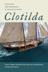 cover of Clotilda: The History and Archaeology of the Last Slave Ship