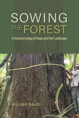 cover of Sowing the Forest: A Historical Ecology of People and Their Landscapes