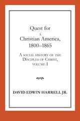 cover of Quest for a Christian America, 1800–1865: A Social History of the Disciples of Christ, Volume 1