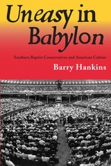cover of Uneasy in Babylon: Southern Baptist Conservatives and American Culture