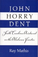 cover of John Horry Dent: South Carolina Aristocrat On Alabama Frontier