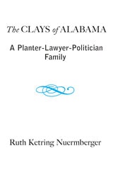 cover of The Clays of Alabama: A Planter-Lawyer-Politician Family
