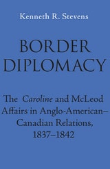cover of Border Diplomacy: The Caroline and McLeod Affairs in Anglo-American-Canadian Relations, 1837-1842