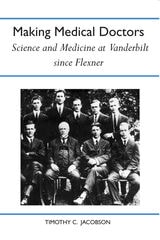 cover of Making Medical Doctors: Science and Medicine at Vanderbilt since Flexner