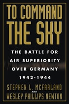 cover of To Command the Sky: The Battle for Air Superiority Over Germany, 1942-1944
