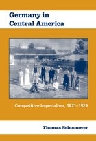 cover of Germany in Central America: Competitive Imperialism, 1821-1929