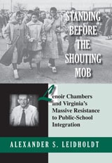 cover of Standing Before the Shouting Mob: Lenoir Chambers and Virginia's Massive Resistance to Public School Integration