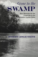 cover of Gone to the Swamp: Raw Materials for the Good Life in the Mobile-Tensaw Delta