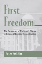 cover of First Freedom: The Responses of Alabama's Blacks to Emancipation and Reconstruction