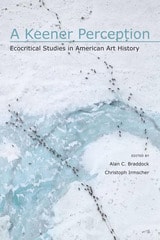 cover of A Keener Perception: Ecocritical Studies in American Art History