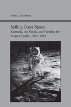 cover of Selling Outer Space: Kennedy, the Media, and Funding for Project Apollo, 1961-1963