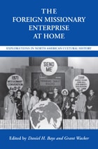cover of The Foreign Missionary Enterprise at Home: Explorations in North American Cultural History