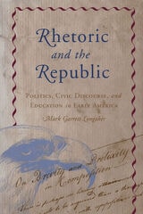 cover of Rhetoric and the Republic: Politics, Civic Discourse, and Education in Early America