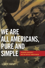 cover of We Are All Americans, Pure and Simple: Theodore Roosevelt and the Myth of Americanism