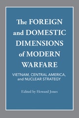 cover of The Foreign and Domestic Dimensions of Modern Warfare: Vietnam, Central America, and Nuclear Strategy