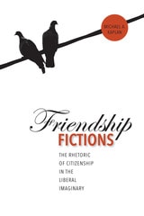 cover of Friendship Fictions: The Rhetoric of Citizenship in the Liberal Imaginary