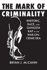 cover of The Mark of Criminality: Rhetoric, Race, and Gangsta Rap in the War-on-Crime Era