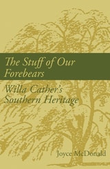 cover of The Stuff of Our Forebears: Willa Cather's Southern Heritage