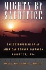 cover of Mighty by Sacrifice: The Destruction of an American Bomber Squadron, August 29, 1944