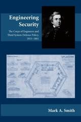 cover of Engineering Security: The Corps of Engineers and Third System Defense Policy, 1815–1861