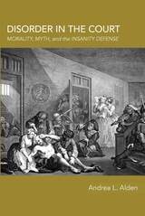 cover of Disorder in the Court: Morality, Myth, and the Insanity Defense