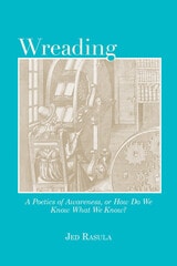 cover of Wreading: A Poetics of Awareness, or How Do We Know What We Know?