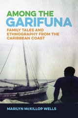 cover of Among the Garifuna: Family Tales and Ethnography from the Caribbean Coast
