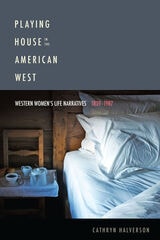 cover of Playing House in the American West: Western Women's Life Narratives, 1839–1987