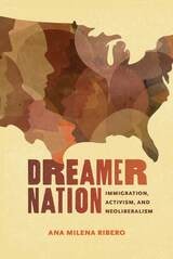 cover of Dreamer Nation: Immigration, Activism, and Neoliberalism