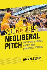 cover of Soccer's Neoliberal Pitch: The Sport's Power, Profit, and Discursive Politics