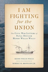 cover of I Am Fighting for the Union: The Civil War Letters of Naval Officer Henry Willis Wells