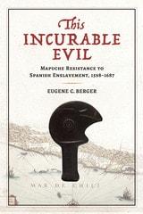 cover of This Incurable Evil: Mapuche Resistance to Spanish Enslavement, 1598–1687