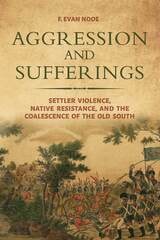 cover of Aggression and Sufferings: Settler Violence, Native Resistance, and the Coalescence of the Old South