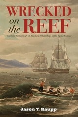 cover of Wrecked on the Reef: Maritime Archaeology of American Whaleships in the Pacific Ocean