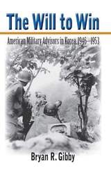 cover of The Will to Win: American Military Advisors in Korea, 1946–1953